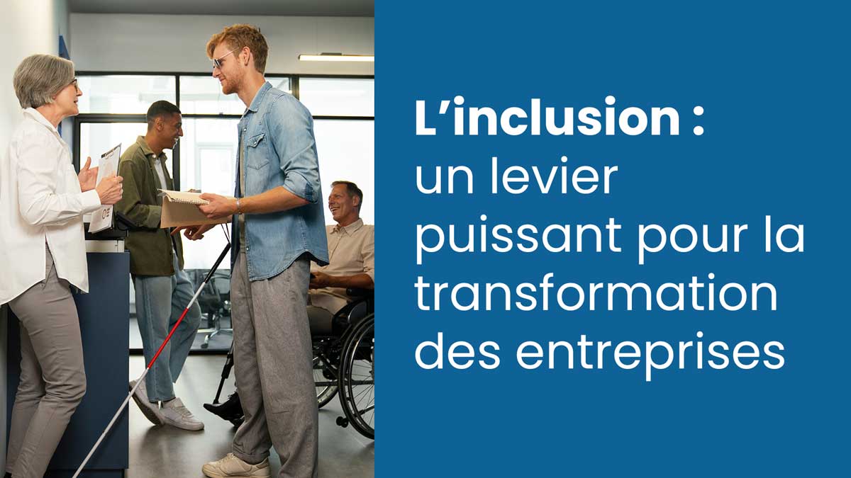 L'inclusion : un levier puissant pour la transformation des entreprises